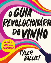O guia revolucionário do vinho: A arte de beber com confiança