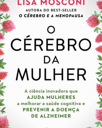 O cérebro da mulher: A ciência inovadora que ajuda mulheres a melhorar a saúde cognitiva e prevenir a doença de Alzheimer