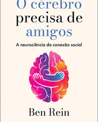 O cérebro precisa de amigos: A neurociência da conexão social