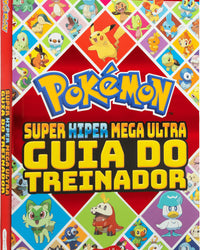 Pokémon: Super hiper mega ultra guia do treinador – O livro mais completo com curiosidades e informações sobre mais de 1.000 personagens!